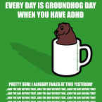 Every Day is Groundhog Day When You Have ADHD